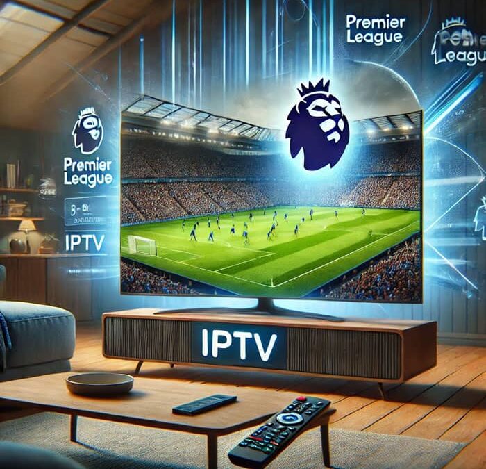 How to Watch Premier League Live on IPTV Without Expensive Subscriptions